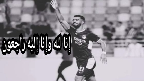 عاجل والله يرحمو… وأخيرا السلطات الجزائرية تسمح بنقل جثمان اللاعب أخريف إلى المغرب وسيتم دفنه غدا بطنجة وسط حزن عائلته وزملائه والجماهير